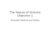 The Nature of Science Objective 1 Scientific Method and Safety.