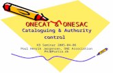 ONECAT & ONESAC Cataloguing & Authority control KB Seminar 2005-04-06 Poul Henrik Jørgensen, ONE Association PHJ@Portia.dk.