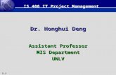 3.1 Dr. Honghui Deng Assistant Professor MIS Department UNLV IS 488 IT Project Management.