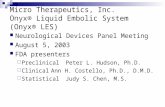 Micro Therapeutics, Inc. Onyx® Liquid Embolic System (Onyx® LES) Neurological Devices Panel Meeting August 5, 2003 FDA presenters  PreclinicalPeter L.