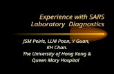 Experience with SARS Laboratory Diagnostics JSM Peiris, LLM Poon, Y Guan, KH Chan. The University of Hong Kong & Queen Mary Hospital.