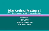 Marketing Matters! The theory and reality of marketing Presenters: Pat Cavill Wendy Newman OLA, Feb 5, 2005.