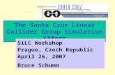 The Santa Cruz Linear Collider Group Simulation Effort SiLC Workshop Prague, Czech Republic April 26, 2007 Bruce Schumm.