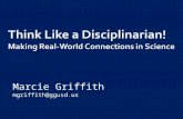 Think Like a Disciplinarian! Making Real-World Connections in Science Marcie Griffith mgriffith@ggusd.us.