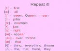 Repeat it! [ ɜ :] - first [ ɔ :] - all [i:] -seem, Queen,mean [i] - pillar [ ɑ :] - example [ ʌ ] - just [ai] -right [iə] - appear [ə ʊ ] - over, throne.