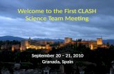 Welcome to the First CLASH Science Team Meeting September 20 – 21, 2010 Granada, Spain.