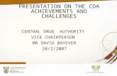 CENTRAL DRUG AUTHORITY VICE CHAIRPERSON MR DAVID BAYEVER 28/2/2007 PRESENTATION ON THE CDA ACHIEVEMENTS AND CHALLENGES.