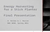 Energy Harvesting for a Stick Planter Final Presentation A. Koller & J. Rascon BAE 5030, Spring 2011.