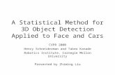 A Statistical Method for 3D Object Detection Applied to Face and Cars CVPR 2000 Henry Schneiderman and Takeo Kanade Robotics Institute, Carnegie Mellon.