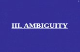 1 III. AMBIGUITY. 2 AMBIGUITY These fallacies have statements that are either purposefully or accidentally ambiguous, misleading, or confusing. Their.