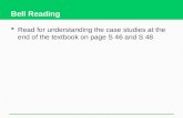 Bell Reading  Read for understanding the case studies at the end of the textbook on page S 46 and S 48.