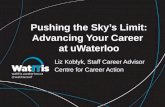 Pushing the Sky’s Limit: Advancing Your Career at uWaterloo Liz Koblyk, Staff Career Advisor Centre for Career Action.