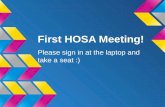 First HOSA Meeting! Please sign in at the laptop and take a seat :)