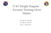 T-45 Single Engine Airstart Testing Over Water LCDR K. Sproge LCDR M. Burks Ms. J. McAteer.