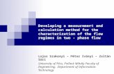 Developing a measurement and calculation method for the characterization of the flow regimes in two - phase flow Lajos Szakonyi – Péter Iványi – Zoltán.