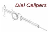 Dial Calipers. General Information Dial Calipers Dial Calipers are arguably the most common and versatile of all the precision measuring tools used by.