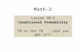 Math-2 Lesson 10-3 Conditional Probability TB or not TB (did you get it?)