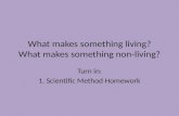 What makes something living? What makes something non-living? Turn in: 1. Scientific Method Homework.