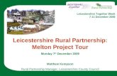 1 Leicestershire Rural Partnership: Melton Project Tour Monday 7 th December 2009 Matthew Kempson Rural Partnership Manager, Leicestershire County Council.