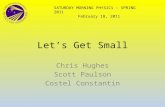 Let’s Get Small Chris Hughes Scott Paulson Costel Constantin SATURDAY MORNING PHYSICS – SPRING 2011 February 18, 2011.