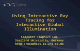 Using Interactive Ray Tracing for Interactive Global Illumination Computer Graphics Lab Saarland University, Germany .
