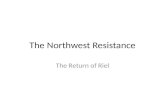 The Northwest Resistance The Return of Riel. After the Red River Resistance The Metis land grants in Red River were delayed if ever given out Metis residents.
