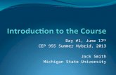 Day #1, June 17 th CEP 955 Summer Hybrid, 2013 Jack Smith Michigan State University.