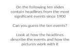 On the following ten slides contain headlines from the most significant events since 1900 Can you guess the ten events? Look at how the headlines describe.