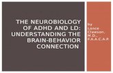 By Lance Clawson, M.D., F.A.A.C.A.P. THE NEUROBIOLOGY OF ADHD AND LD: UNDERSTANDING THE BRAIN-BEHAVIOR CONNECTION.