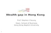 1 Wealth gap in Hong Kong Prof. Stephen Cheung Dean, School of Business Hong Kong Baptist University.