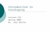 Introduction to Cataloging Lecture VII Spring 2006 Dr. Joel Battle.