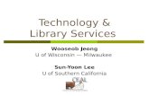 Technology & Library Services Wooseob Jeong U of Wisconsin — Milwaukee Sun-Yoon Lee U of Southern California.