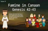 Lesson 37 Famine in Canaan Genesis 42-43 Behold, I have heard that there is corn in Egypt: get you down thither, and buy for us from thence; that we may.