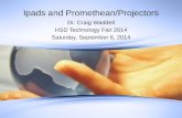 Ipads and Promethean/Projectors Dr. Craig Waddell HSD Technology Fair 2014 Saturday, September 6, 2014.