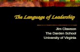 The Language of Leadership Jim Clawson The Darden School University of Virginia.