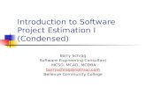 Introduction to Software Project Estimation I (Condensed) Barry Schrag Software Engineering Consultant MCSD, MCAD, MCDBA barryschrag@hotmail.com Bellevue.