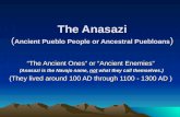 The Anasazi ( Ancient Pueblo People or Ancestral Puebloans ) “The Ancient Ones” or “Ancient Enemies” (Anasazi is the Navajo name, not what they call themselves.)