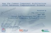 Presented by How the Common Component Architecture (CCA) Advances Computational Science The CCA Forum and the Center for Technology for Advanced Scientific.
