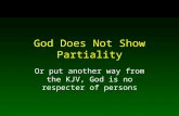 God Does Not Show Partiality Or put another way from the KJV, God is no respecter of persons.