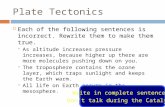 Plate Tectonics  Each of the following sentences is incorrect. Rewrite them to make them true.  As altitude increases pressure increases, because higher.