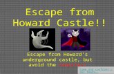 Escape from Howard Castle!! Escape from Howard’s underground castle, but avoid the Vampires! Come and confront your fears….