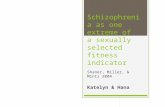 Schizophrenia as one extreme of a sexually selected fitness indicator Shaner, Miller, & Mintz 2004 Katelyn & Hana.