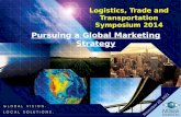 November 17, 2015 Logistics, Trade and Transportation Symposium 2014 Pursuing a Global Marketing Strategy.