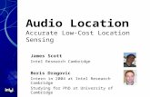 Audio Location Accurate Low-Cost Location Sensing James Scott Intel Research Cambridge Boris Dragovic Intern in 2004 at Intel Research Cambridge Studying.
