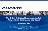 The Online Individual Insurance Market - Perspectives, Experiences and Trends October 20, 2008 Sam Gibbs, Senior Vice President eHealth, Inc. The Online.