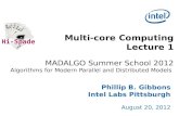 Multi-core Computing Lecture 1 MADALGO Summer School 2012 Algorithms for Modern Parallel and Distributed Models Phillip B. Gibbons Intel Labs Pittsburgh.