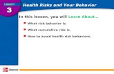 Health Risks and Your Behavior In this lesson, you will Learn About… What risk behavior is. What cumulative risk is. How to avoid health risk behaviors.