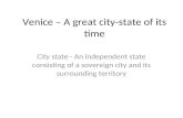 Venice – A great city-state of its time City state - An independent state consisting of a sovereign city and its surrounding territory.