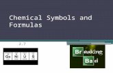 Chemical Symbols and Formulas 2.7. Chemical Symbols A Chemical symbol is an abbreviation of a name of an element. Capital letter if only one letter. Only.