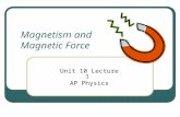 Magnetism and Magnetic Force Unit 10 Lecture 1 AP Physics.
